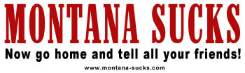 Montana Sucks!  Now go home and tell all your friends.